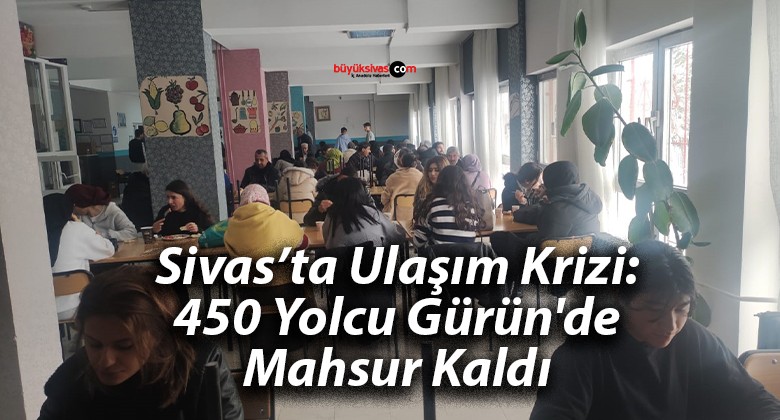 Sivas’ta Ulaşım Krizi: 450 Yolcu Gürün’de Mahsur Kaldı