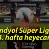 Trendyol Süper Lig’de 14. hafta heyecanı!