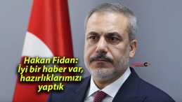 Hakan Fidan: İyi bir haber var, hazırlıklarımızı yaptık