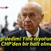 Hep dedim! Yine diyorum! Bu CHP’den bir halt olmaz!