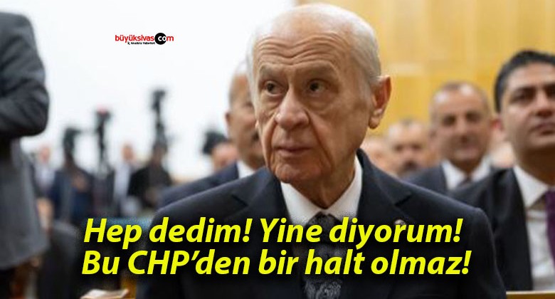 Hep dedim! Yine diyorum! Bu CHP’den bir halt olmaz!