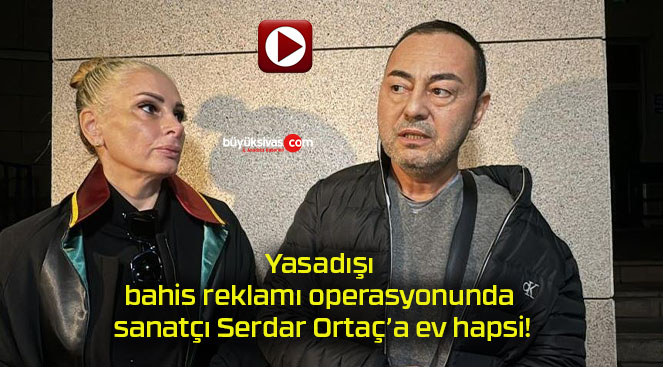 Yasadışı bahis reklamı operasyonunda sanatçı Serdar Ortaç’a ev hapsi!