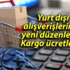 Yurt dışı alışverişlerinde yeni düzenleme! Kargo ücretleri…