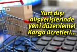 Yurt dışı alışverişlerinde yeni düzenleme! Kargo ücretleri…