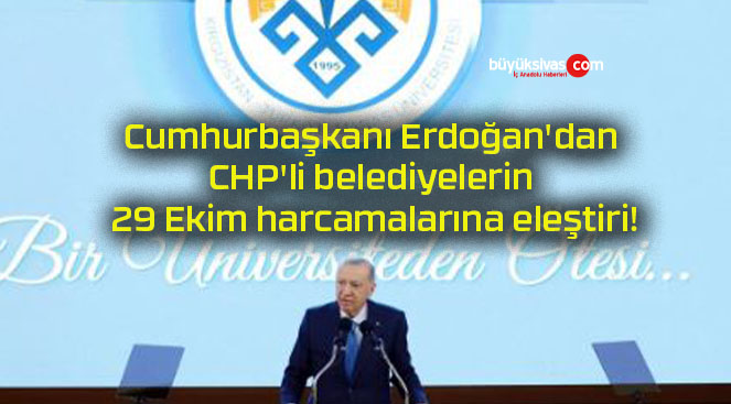 Cumhurbaşkanı Erdoğan’dan CHP’li belediyelerin 29 Ekim harcamalarına eleştiri!