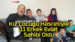 Kız Çocuğu Hasretiyle 11 Erkek Evlat Sahibi Oldu