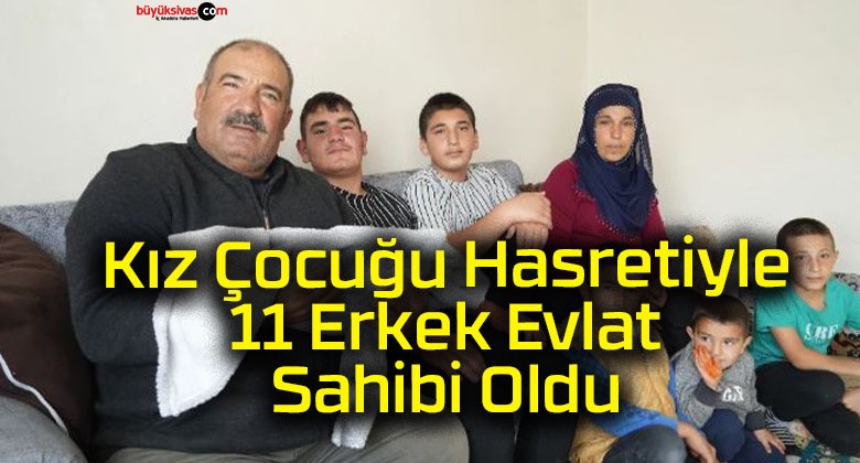 Kız Çocuğu Hasretiyle 11 Erkek Evlat Sahibi Oldu