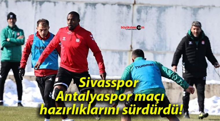 Sivasspor Antalyaspor maçı hazırlıklarını sürdürdü!