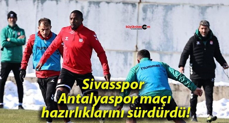 Sivasspor Antalyaspor maçı hazırlıklarını sürdürdü!