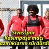 Sivasspor Kasımpaşa maçı hazırlıklarını sürdürdü!