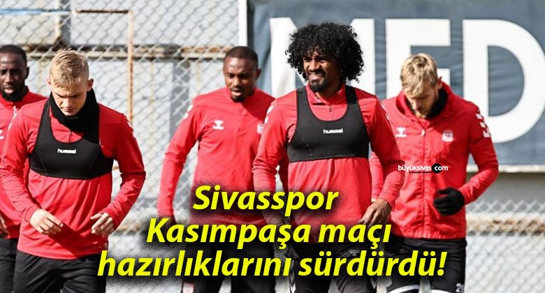 Sivasspor Kasımpaşa maçı hazırlıklarını sürdürdü!