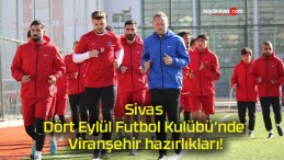 Sivas Dört Eylül Futbol Kulübü’nde Viranşehir hazırlıkları!