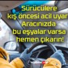 Sürücülere kış öncesi acil uyarı! Aracınızda bu eşyalar varsa hemen çıkarın!