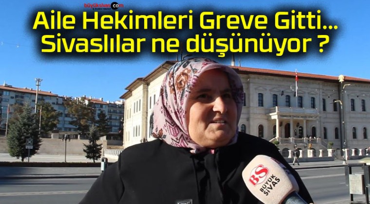 Aile Hekimleri Greve Gitti…Sivaslılar ne düşünüyor ?