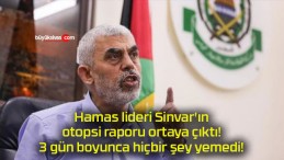 Hamas lideri Sinvar’ın otopsi raporu ortaya çıktı! 3 gün boyunca hiçbir şey yemedi!