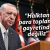 Cumhurbaşkanı Erdoğan: “Halktan para toplama gayretinde değiliz”