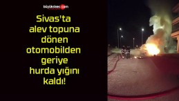 Sivas’ta alev topuna dönen otomobilden geriye hurda yığını kaldı!