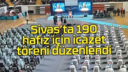 Sivas’ta 190 hafız için icazet töreni düzenlendi