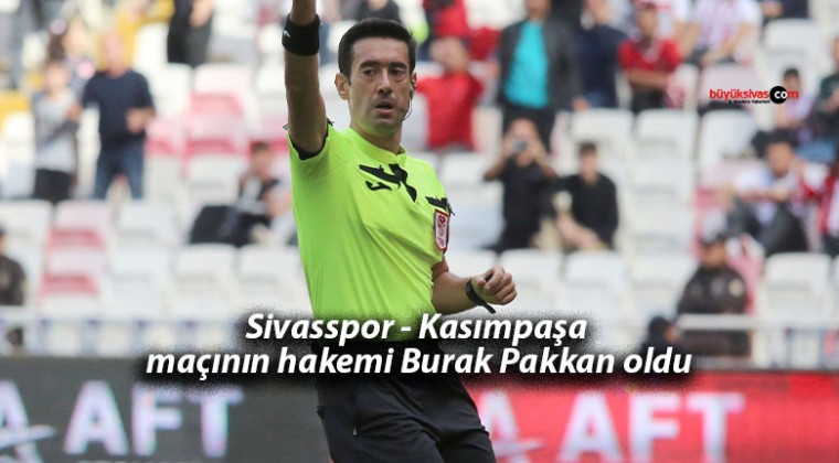 Sivasspor – Kasımpaşa maçının hakemi Burak Pakkan oldu