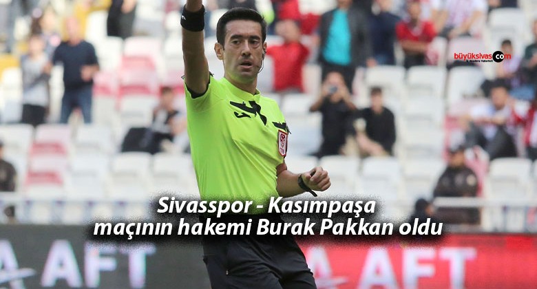 Sivasspor – Kasımpaşa maçının hakemi Burak Pakkan oldu