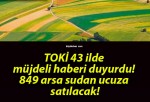 TOKİ 43 ilde müjdeli haberi duyurdu! 849 arsa sudan ucuza satılacak!