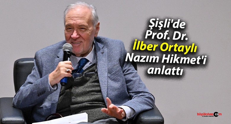 Şişli’de Prof. Dr. İlber Ortaylı, Nazım Hikmet’i anlattı