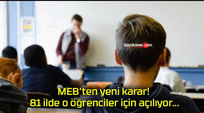 MEB’ten yeni karar! 81 ilde o öğrenciler için açılıyor…