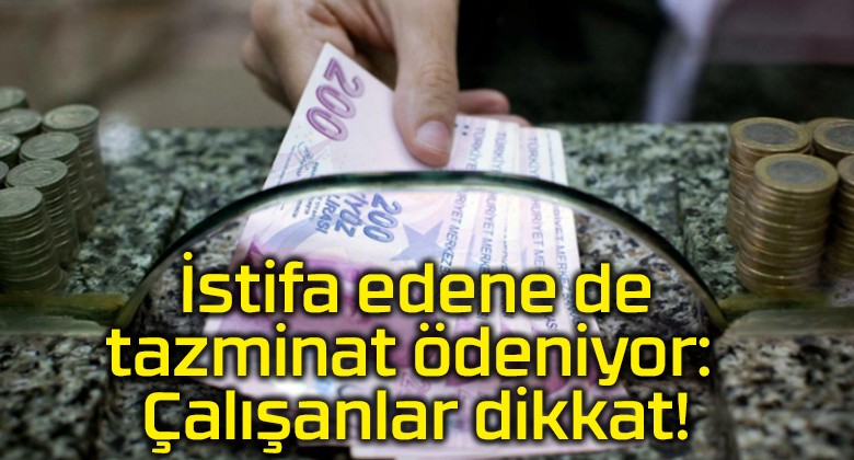 İstifa edene de tazminat ödeniyor: Çalışanlar dikkat!