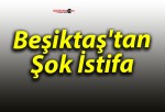 Beşiktaş’tan Şok İstifa