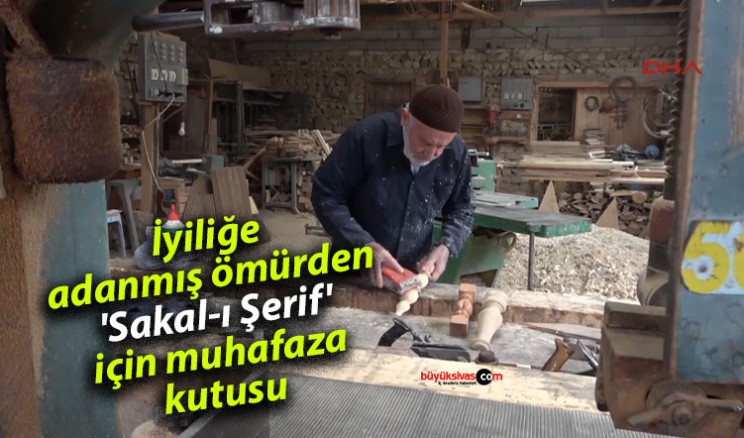 İyiliğe adanmış ömürden ‘Sakal-ı Şerif’ için muhafaza kutusu