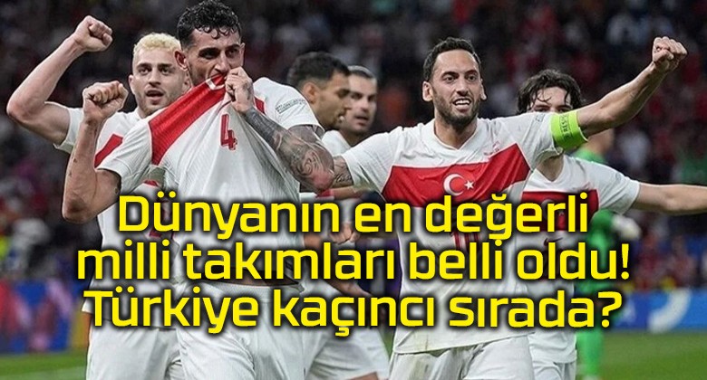 Dünyanın en değerli milli takımları belli oldu! Türkiye kaçıncı sırada?