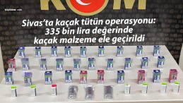 Sivas’ta kaçak tütün operasyonu: 335 bin lira değerinde kaçak malzeme ele geçirildi