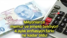 Milyonlarca memur ve emekli bekliyor! 4 aylık enflasyon farkı ne kadar oldu!