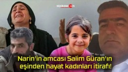 Narin’in amcası Salim Güran’ın eşinden hayat kadınları itirafı!