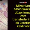 Milyonları sevindirecek düzenleme! Para transferlerinde ek ücretler kaldırıldı!