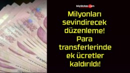 Milyonları sevindirecek düzenleme! Para transferlerinde ek ücretler kaldırıldı!