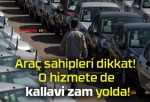 Araç sahipleri dikkat! O hizmete de kallavi zam yolda!