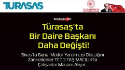 Türasaş’ta Bir Daire Başkanı Daha Değişti!