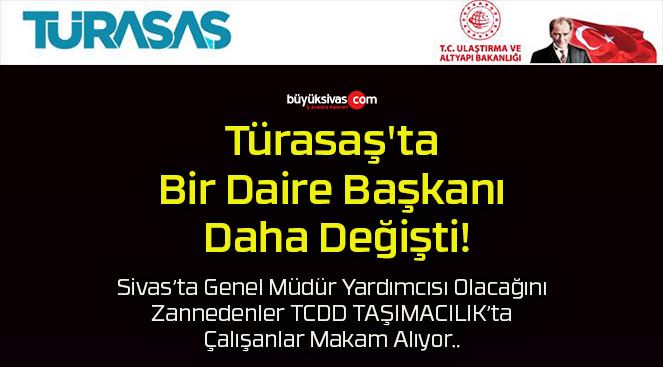 Türasaş’ta Bir Daire Başkanı Daha Değişti!