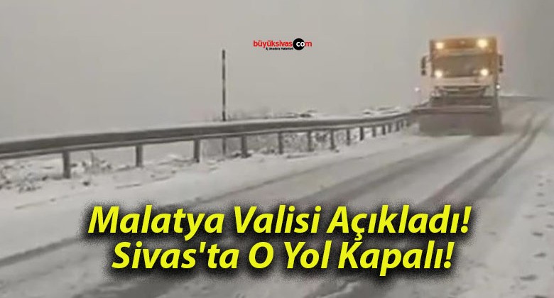 Malatya Valisi Açıkladı! Sivas’ta O Yol Kapalı!