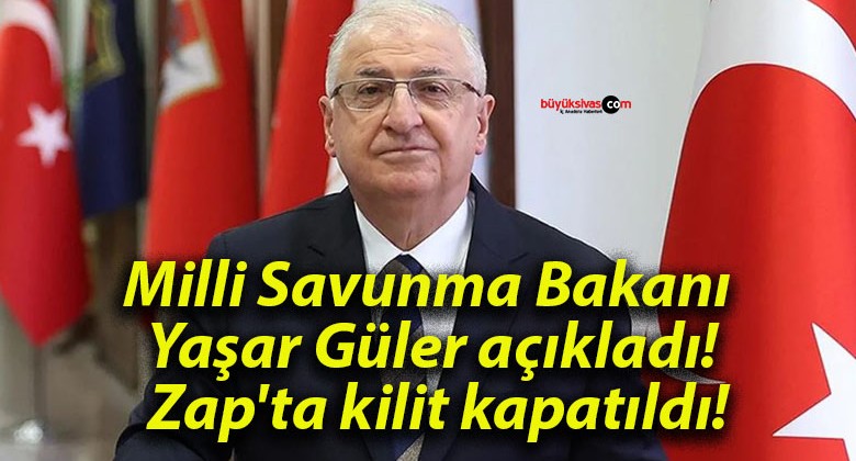 Milli Savunma Bakanı Yaşar Güler açıkladı! Zap’ta kilit kapatıldı!