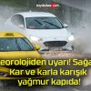 Meteorolojiden uyarı! Sağanak! Kar ve karla karışık yağmur kapıda!