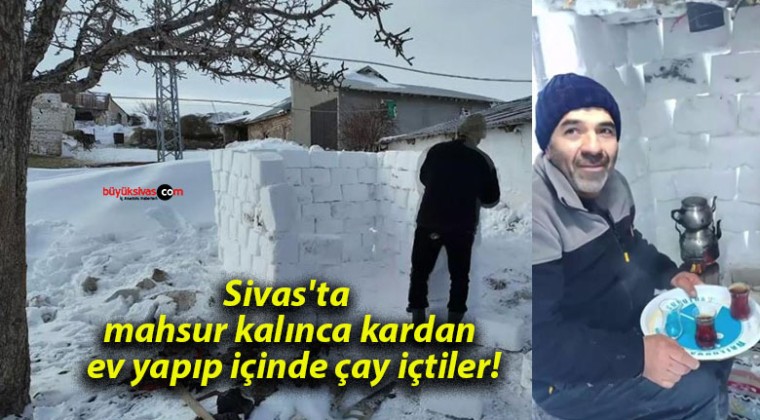 Sivas’ta mahsur kalınca kardan ev yapıp içinde çay içtiler!