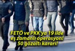 FETÖ ve PKK’ya 19 ilde eş zamanlı operasyon! 50 gözaltı kararı!