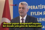 İhracat yapan kooperatif sayımız bir önceki yıla göre iki katına çıktı!