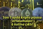 Son 1 ayda kripto piyasa ortalamaları 6 katına çıktı!