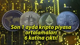 Son 1 ayda kripto piyasa ortalamaları 6 katına çıktı!