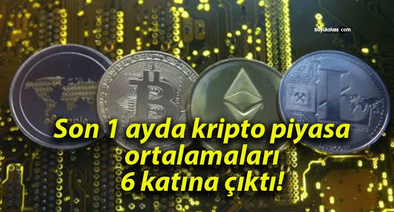 Son 1 ayda kripto piyasa ortalamaları 6 katına çıktı!