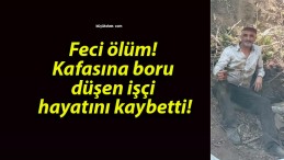 Feci ölüm! Kafasına boru düşen işçi hayatını kaybetti!