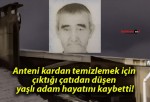 Anteni kardan temizlemek için çıktığı çatıdan düşen yaşlı adam hayatını kaybetti!